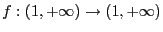 $ f:\left( 1,+\infty\right) \rightarrow\left( 1,+\infty\right) $