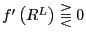 $ f^{\prime}\left( R^{L}\right) \gtreqqless0$