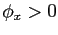 $ \phi_{x} > 0$