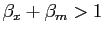 $ \beta_{x} + \beta_{m}>1$