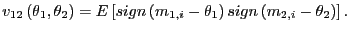 $\displaystyle v_{12}\left( \theta_{1},\theta_{2}\right) =E\left[ sign\left( m_{1,i}-\theta_{1}\right) sign\left( m_{2,i}-\theta_{2}\right) \right] .$