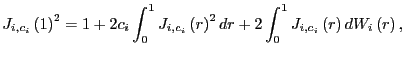 $\displaystyle J_{i,c_{i}}\left( 1\right) ^{2}=1+2c_{i}\int_{0}^{1}J_{i,c_{i}}\l... ...\right) ^{2}dr+2\int_{0}^{1}J_{i,c_{i}}\left( r\right) dW_{i}\left( r\right) , $