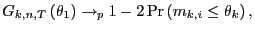 $\displaystyle G_{k,n,T}\left( \theta_{1}\right) \rightarrow_{p}1-2\Pr\left( m_{k,i} \leq\theta_{k}\right) , $