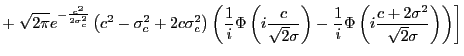 $\displaystyle +\left. \sqrt{2\pi}e^{-\frac{c^{2}}{2\sigma_{c}^{2}}}\left( c^{2}... ...c{1}{i}\Phi\left( i\frac{c+2\sigma ^{2}}{\sqrt{2}\sigma}\right) \right) \right]$