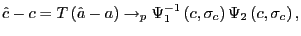 $\displaystyle \hat{c}-c=T\left( \hat{a}-a\right) \rightarrow_{p}\Psi_{1}^{-1}\left( c,\sigma_{c}\right) \Psi_{2}\left( c,\sigma_{c}\right) ,$