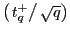 $ \left( \left. t_{q}^{+}\right/ \sqrt{q}\right) $