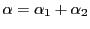 $ \alpha=\alpha_{1}+\alpha_{2}$