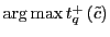 $ \arg\max t_{q} ^{+}\left( \tilde{c}\right) $