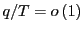 $ q/T=o\left( 1\right) $