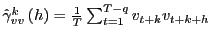 $ \hat{\gamma}_{vv}^{k}\left( h\right) =\frac{1}{T}\sum_{t=1} ^{T-q}v_{t+k}v_{t+k+h}$