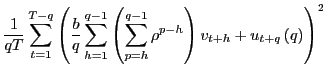 $\displaystyle \frac{1}{qT}\sum_{t=1}^{T-q}\left( \frac{b}{q}\sum_{h=1}^{q-1}\left( \sum_{p=h}^{q-1}\rho^{p-h}\right) v_{t+h}+u_{t+q}\left( q\right) \right) ^{2}$