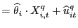 $\displaystyle =\widehat{\theta}_{i}\cdot X_{i,t}^{q} +\widehat{u}_{it}^{q}$