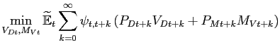 $\displaystyle \min_{V_{Dt},M_{Vt}} \widetilde{\mathbb{E}}_{t} \sum_{k=0}^{\infty }\psi _{t,t+k}\left( P_{Dt+k}V_{Dt+k}+P_{Mt+k}M_{Vt+k}\right)$