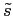 $ \tilde{s}$