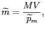 $\displaystyle \widetilde{m}=\frac{MV}{\widetilde{p}_{m}},$