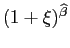 $ (1+\xi)^{\widehat{\beta}}$