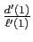 $ \frac{d^{\prime}(1)}{\ell^{\prime}(1)}$