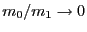 $ m_{0}/m_{1}\rightarrow0$