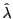 $ \hat{\lambda}$