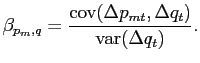 $\displaystyle \beta_{p_{m},q}=\frac{\text{cov}(\Delta p_{mt},\Delta q_{t})}{\text{var} (\Delta q_{t})}.$