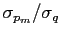 $ \sigma_{p_{m}}/\sigma_{q}$