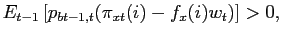 $\displaystyle E_{t-1} \left[ p_{bt-1,t} (\pi_{xt}(i) - f_{x}(i)w_{t}) \right] > 0,$