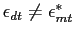 $ \epsilon_{dt} \ne\epsilon^{*}_{mt}$