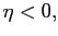 $ \eta<0,$