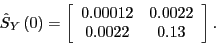 \begin{displaymath}\hat{S}_{Y}\left( 0\right) =\left[ \begin{array}[c]{cc} 0.00012 & 0.0022\ 0.0022 & 0.13 \end{array}\right] .\end{displaymath}