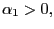 $ \alpha_{1}>0,$