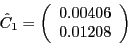 \begin{displaymath}\hat{C}_{1}=\left( \begin{array}[c]{c} 0.00406\ 0.01208 \end{array}\right) \end{displaymath}