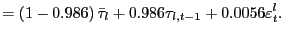 $\displaystyle =\left( 1-0.986\right) \bar{\tau}_{l}+0.986\tau _{l,t-1}+0.0056\varepsilon_{t}^{l}.$