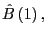 $ \hat{B}\left( 1\right) , $