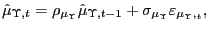 $\displaystyle \hat{\mu}_{\Upsilon,t}=\rho_{\mu_{\Upsilon}}\hat{\mu}_{\Upsilon,t-1} +\sigma_{\mu_{\Upsilon}}\varepsilon_{\mu_{\Upsilon},_{t}},$