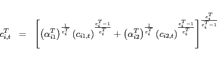 \begin{eqnarray*} c_{i,t}^{T}&=&\left[ \left( \alpha _{i1}^{T}\right) ^{\frac{1}{\varepsilon_{i} ^{T}}}\left( c_{i1,t}\right) ^{\frac{\varepsilon_{i} ^{T}-1}{\varepsilon_{i} ^{T}} }+\left( \alpha _{i2}^{T}\right) ^{\frac{1}{\varepsilon_{i} ^{T}}}\left( c_{i2,t}\right) ^{\frac{\varepsilon_{i} ^{T}-1}{\varepsilon_{i} ^{T}}}\right] ^{ \frac{\varepsilon_{i} ^{T}}{\varepsilon_{i} ^{T}-1}} \end{eqnarray*}