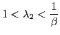 $\displaystyle 1<\lambda_{2}<\frac{1}{\beta} $
