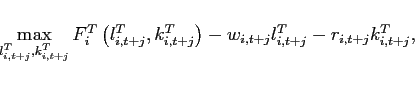 \begin{displaymath} \max_{l_{i,t+j}^{T},k_{i,t+j}^{T}}F_{i}^{T}\left( l_{i,t+j}^{T},k_{i,t+j}^{T}\right) -w_{i,t+j}l_{i,t+j}^{T}-r_{i,t+j}k_{i,t+j}^{T}, \ \end{displaymath}