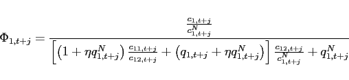 \begin{eqnarray*} \Phi _{1,t+j}=\frac{\frac{c_{1,t+j}}{c_{1,t+j}^{N}}}{\left[ \left( 1+\eta q_{1,t+j}^{N}\right) \frac{c_{11,t+j}}{c_{12,t+j}}+\left( q_{1,t+j}+\eta q_{1,t+j}^{N}\right) \right] \frac{c_{12,t+j}}{c_{1,t+j}^{N}}+q_{1,t+j}^{N}} \end{eqnarray*}