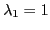 $\displaystyle \lambda_{1}=1 $