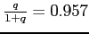$\frac{q}{1+q}=0.957$