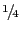 $\raise.5ex\hbox{$\scriptstyle 1$}\kern-.1em/ \kern-.15em\lower.25ex\hbox{$\scriptstyle 4$} $