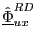 $ \underline{\hat{\Phi}}_{ux}^{RD}$