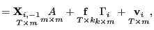 $\displaystyle =\underset{T\times m}{\mathbf{X} _{i,-1}}\underset{m\times m}{A}+\underset{T\times k}{\mathbf{f}} \underset{k\times m}{\Gamma_{i}}+\underset{T\times m}{\mathbf{v}_{i}},$