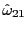 $ \hat{\omega}_{21}$