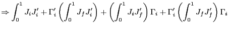 $\displaystyle \Rightarrow\int_{0}^{1}J_{i}J_{i}^{\prime}+\Gamma_{i}^{\prime}\left( \int_{0}^{1}J_{f}J_{i}^{\prime}\right) +\left( \int_{0}^{1}J_{i} J_{f}^{\prime}\right) \Gamma_{i}+\Gamma_{i}^{\prime}\left( \int_{0}^{1} J_{f}J_{f}^{\prime}\right) \Gamma_{i}$