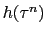 $ h(\tau^{n})$
