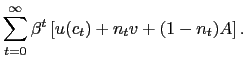 $\displaystyle \sum_{t=0}^{\infty} \beta^{t} \left[ u(c_{t}) + n_{t} v + (1-n_{t})A \right] .$