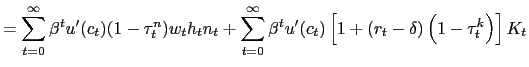 $\displaystyle =\sum_{t=0}^{\infty}\beta^{t}u^{\prime }(c_{t})(1-\tau_{t}^{n})w_{t}h_{t}n_{t}+\sum_{t=0}^{\infty}\beta^{t}u^{\prime }(c_{t})\left[ 1+\left( r_{t}-\delta\right) \left( 1-\tau_{t}^{k}\right) \right] K_{t}$