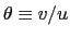 $ \theta\equiv v/u$