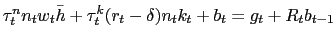 $\displaystyle \tau^{n}_{t} n_{t} w_{t} \bar{h} + \tau^{k} _{t}(r_{t} - \delta)n_{t} k_{t} + b_{t} = g_{t} + R_{t} b_{t-1}$